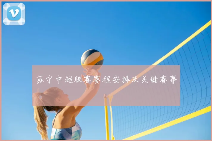 苏宁中超联赛赛程安排及关键赛事