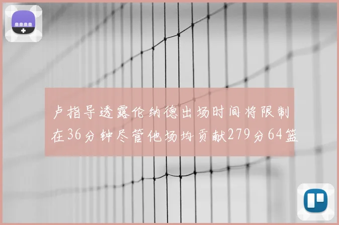 卢指导透露伦纳德出场时间将限制在36分钟尽管他场均贡献279分64篮板37助攻