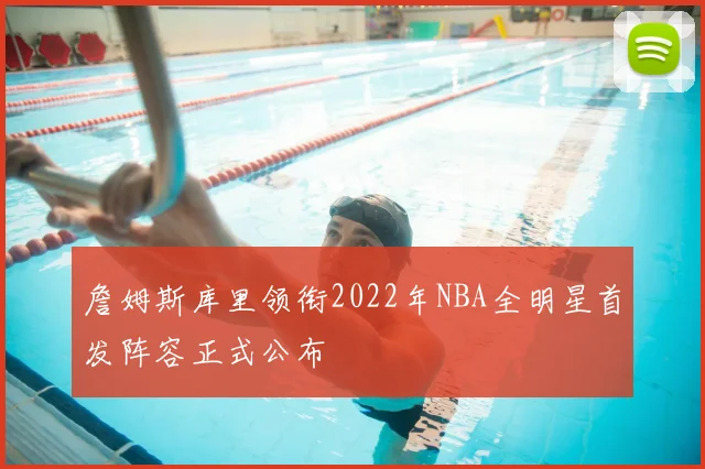 詹姆斯库里领衔2022年NBA全明星首发阵容正式公布