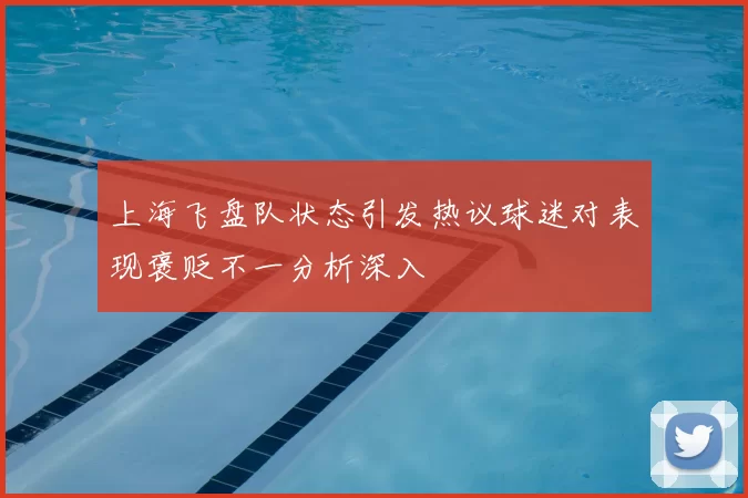 上海飞盘队状态引发热议球迷对表现褒贬不一分析深入