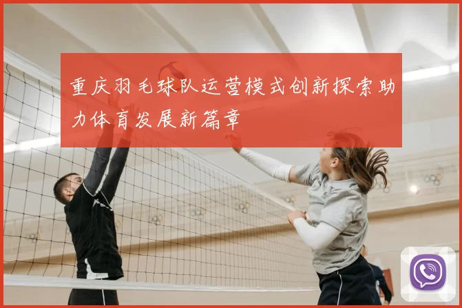 重庆羽毛球队运营模式创新探索助力体育发展新篇章
