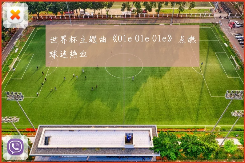 世界杯主题曲《Ole Ole Ole》点燃球迷热血