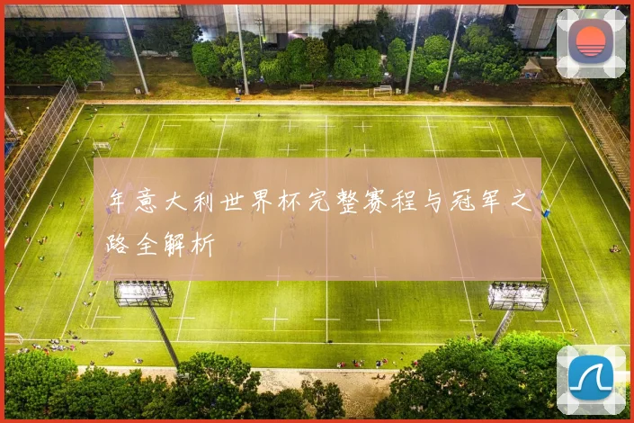 年意大利世界杯完整赛程与冠军之路全解析