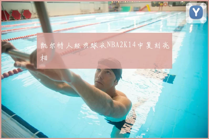 凯尔特人经典球衣NBA2K14中复刻亮相