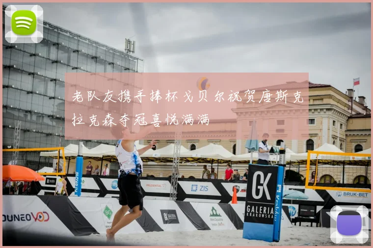 老队友携手捧杯戈贝尔祝贺唐斯克拉克森夺冠喜悦满满