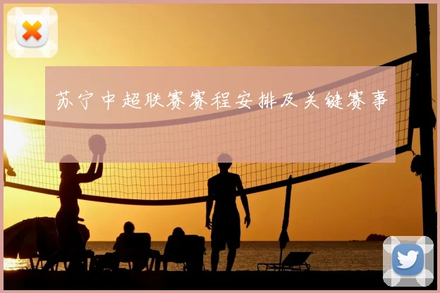 苏宁中超联赛赛程安排及关键赛事