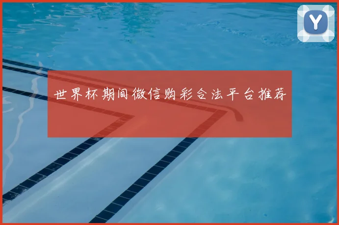 世界杯期间微信购彩合法平台推荐