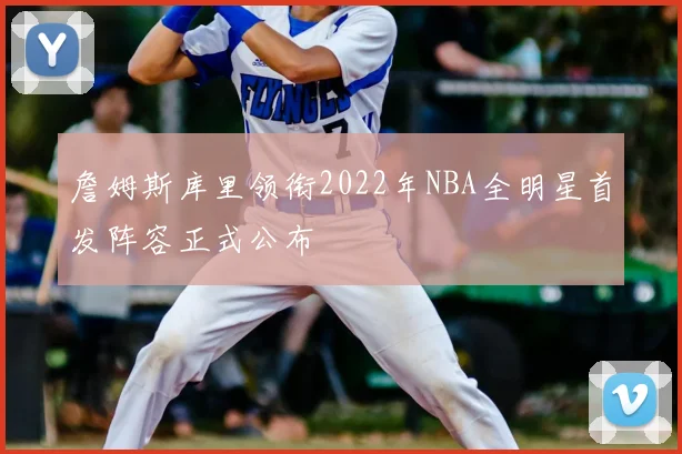 詹姆斯库里领衔2022年NBA全明星首发阵容正式公布