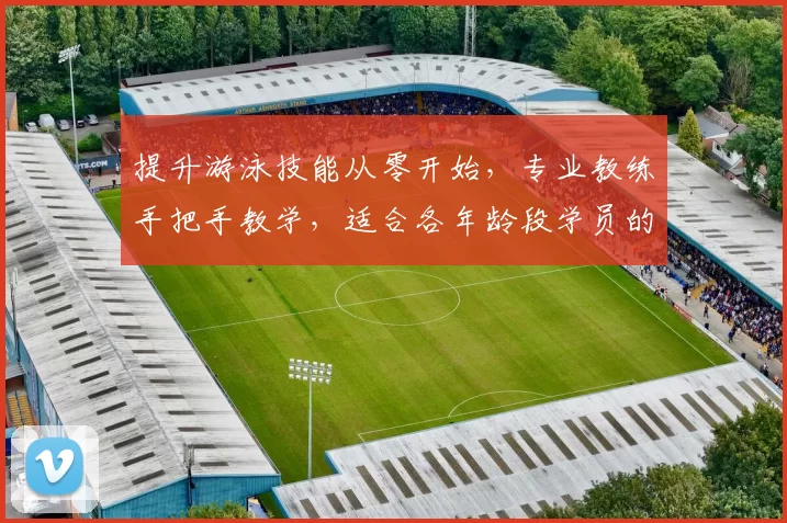 提升游泳技能从零开始，专业教练手把手教学，适合各年龄段学员的游泳课程全攻略