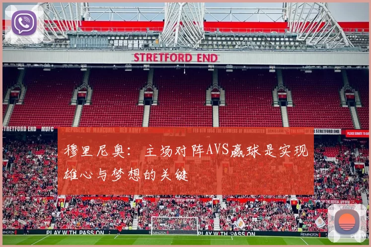 穆里尼奥：主场对阵AVS赢球是实现雄心与梦想的关键