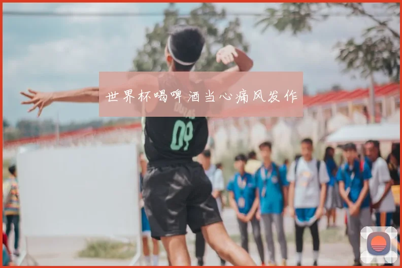 世界杯喝啤酒当心痛风发作