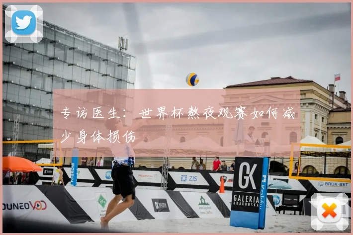 专访医生：世界杯熬夜观赛如何减少身体损伤