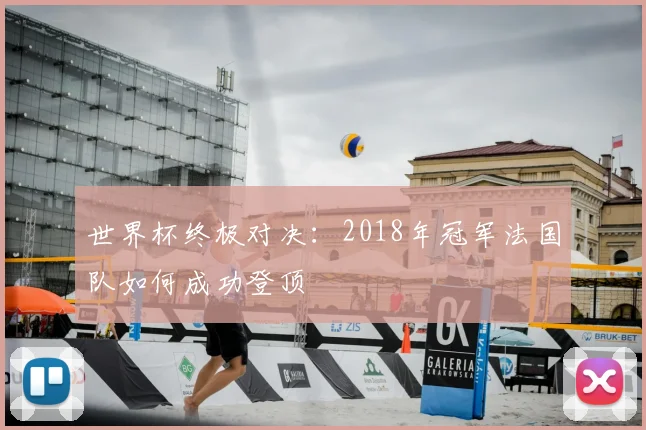世界杯终极对决：2018年冠军法国队如何成功登顶