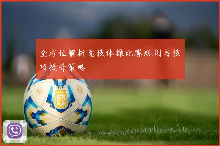 全方位解析竞技体操比赛规则与技巧提升策略
